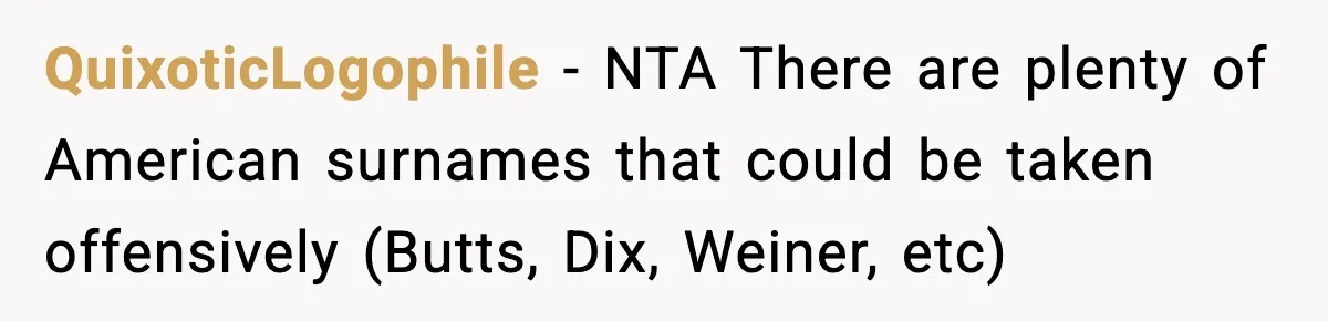 QuixoticLogophile − NTA There are plenty of American surnames that could be taken offensively (Butts, Dix, Weiner, etc)
