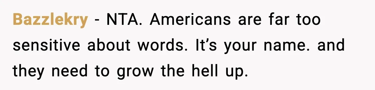 Bazzlekry − NTA. Americans are far too sensitive about words. It’s your name. and they need to grow the hell up.