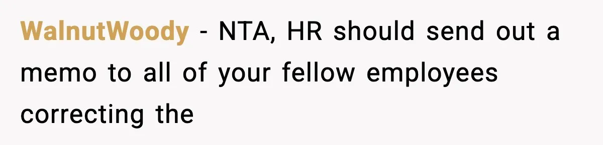 WalnutWoody − NTA, HR should send out a memo to all of your fellow employees correcting the
