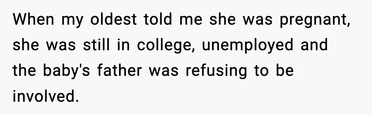 When my oldest told me she was pregnant, she was still in college, unemployed and the baby's father was refusing to be involved.