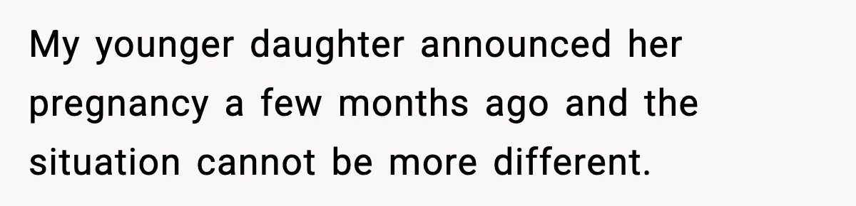 My younger daughter announced her pregnancy a few months ago and the situation cannot be more different.