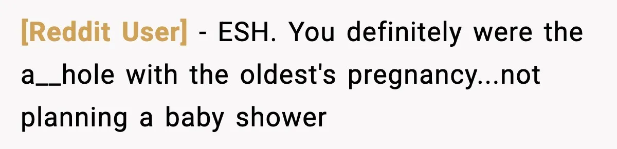 [Reddit User] − ESH. You definitely were the a__hole with the oldest's pregnancy...not planning a baby shower
