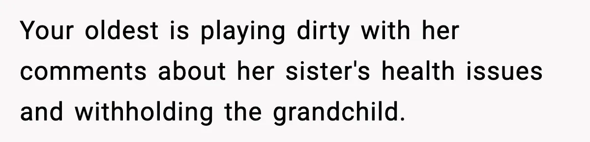 Your oldest is playing dirty with her comments about her sister's health issues and withholding the grandchild.