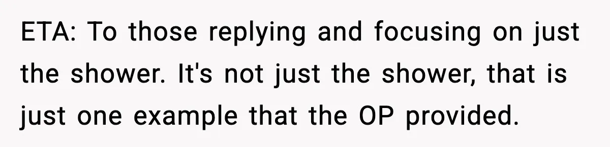ETA: To those replying and focusing on just the shower. It's not just the shower, that is just one example that the OP provided.
