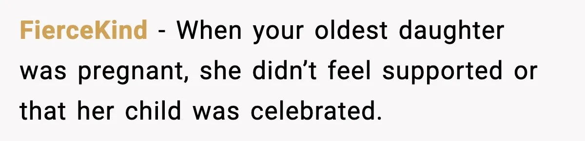 FierceKind − When your oldest daughter was pregnant, she didn’t feel supported or that her child was celebrated.