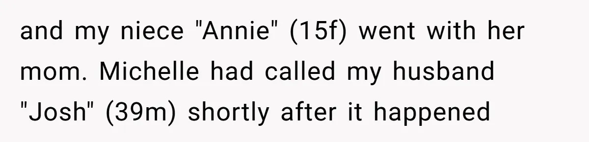 and my niece "Annie" (15f) went with her mom. Michelle had called my husband "Josh" (39m) shortly after it happened