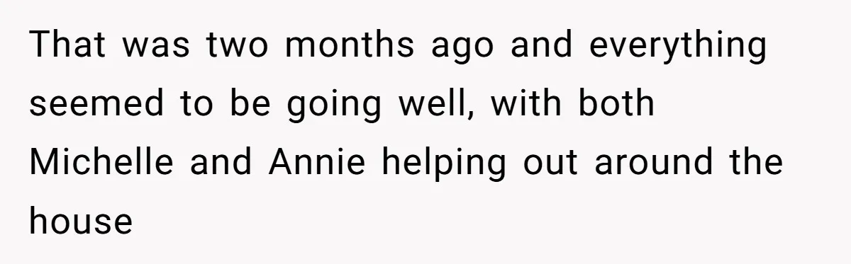 That was two months ago and everything seemed to be going well, with both Michelle and Annie helping out around the house