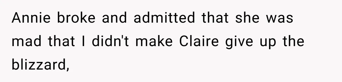 Annie broke and admitted that she was mad that I didn't make Claire give up the blizzard,