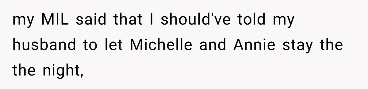 my MIL said that I should've told my husband to let Michelle and Annie stay the the night,