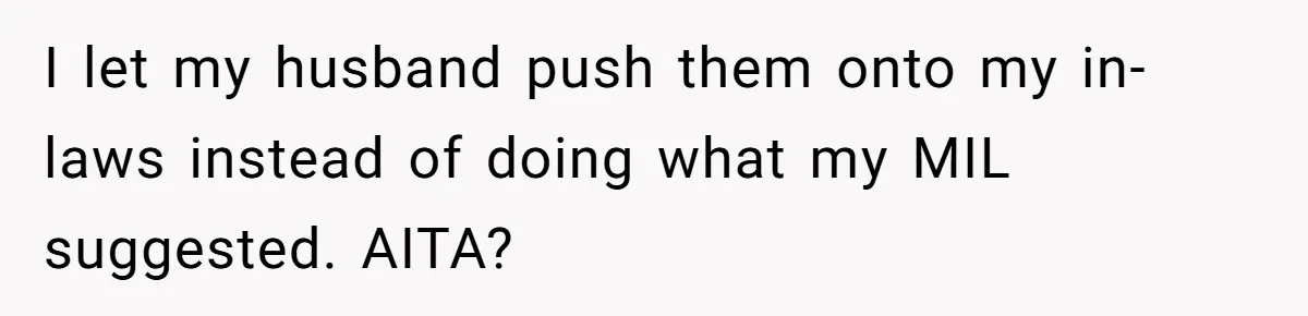 I let my husband push them onto my in-laws instead of doing what my MIL suggested. AITA?