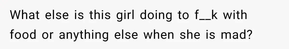 What else is this girl doing to f__k with food or anything else when she is mad?