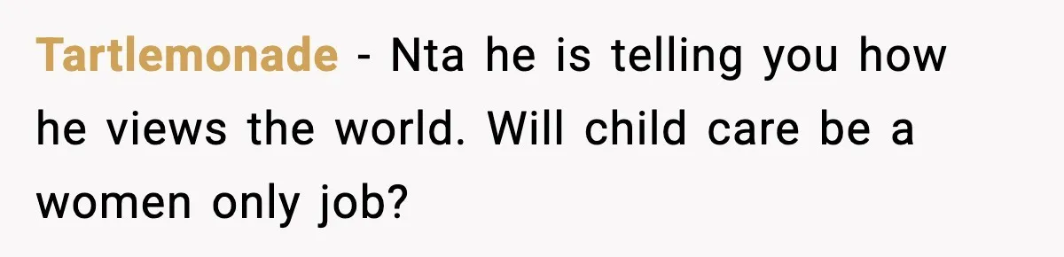 Tartlemonade − Nta he is telling you how he views the world. Will child care be a women only job?
