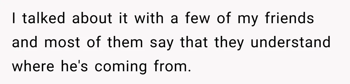 I talked about it with a few of my friends and most of them say that they understand where he's coming from.