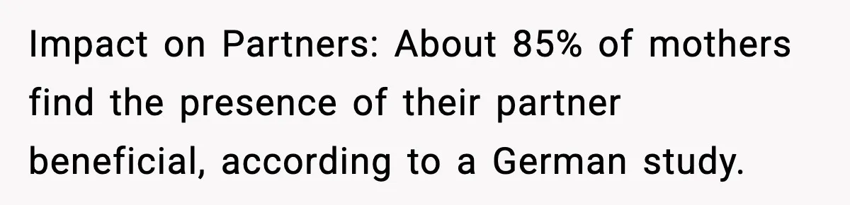 Impact on Partners: About 85% of mothers find the presence of their partner beneficial, according to a German study.
