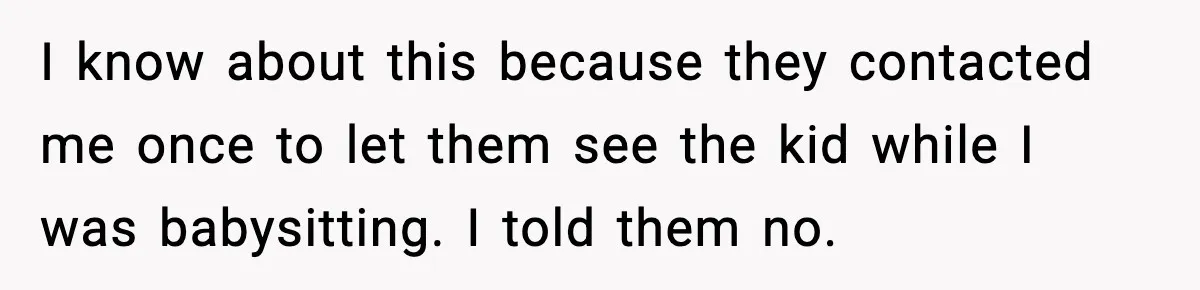 I know about this because they contacted me once to let them see the kid while I was babysitting. I told them no.