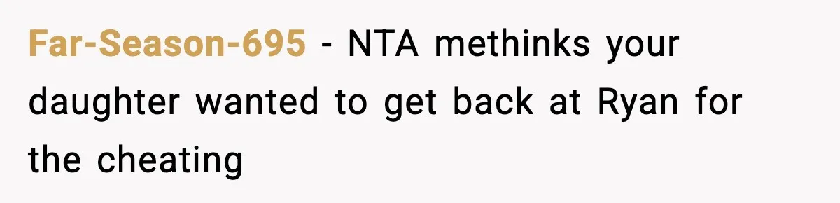 Far-Season-695 − NTA methinks your daughter wanted to get back at Ryan for the cheating