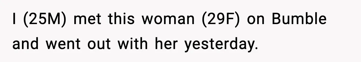 I (25M) met this woman (29F) on Bumble and went out with her yesterday.