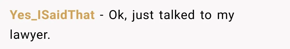 Yes_ISaidThat − Ok, just talked to my lawyer.