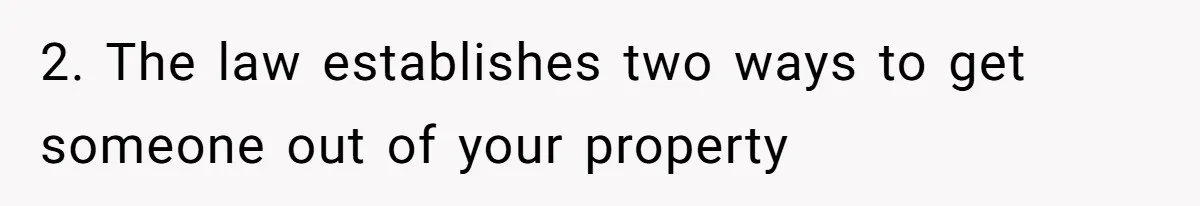 2. The law establishes two ways to get someone out of your property