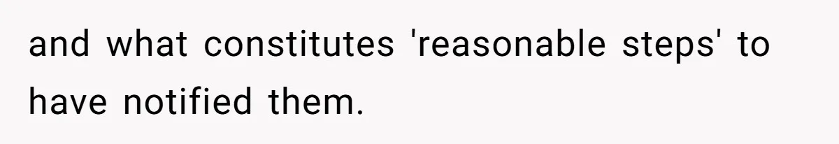 and what constitutes 'reasonable steps' to have notified them.