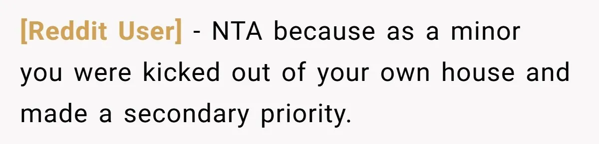 [Reddit User] − NTA because as a minor you were kicked out of your own house and made a secondary priority.