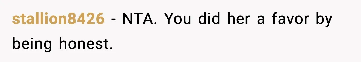 stallion8426 − NTA. You did her a favor by being honest.