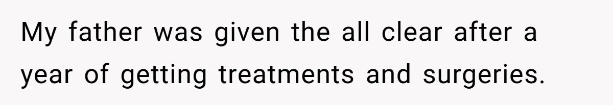 Grieving Son Uncovers A Financial Betrayal After His Late Father Leaves A Secret Will My father was given the all clear after a year of getting treatments and surgeries.