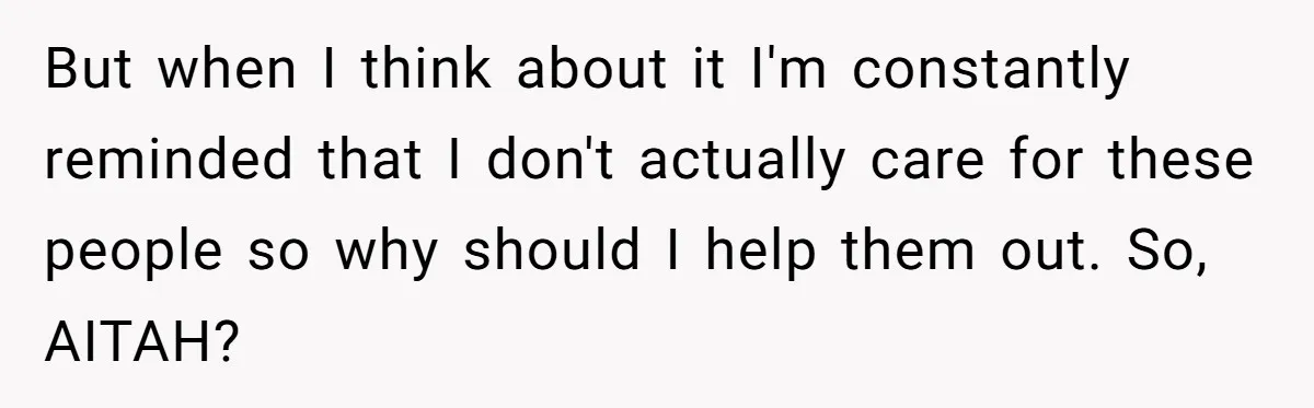Grieving Son Uncovers A Financial Betrayal After His Late Father Leaves A Secret Will But when I think about it I'm constantly reminded that I don't actually care for these people so why should I help them out. So, AITAH?