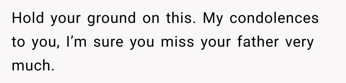 Grieving Son Uncovers A Financial Betrayal After His Late Father Leaves A Secret Will Hold your ground on this. My condolences to you, I’m sure you miss your father very much.