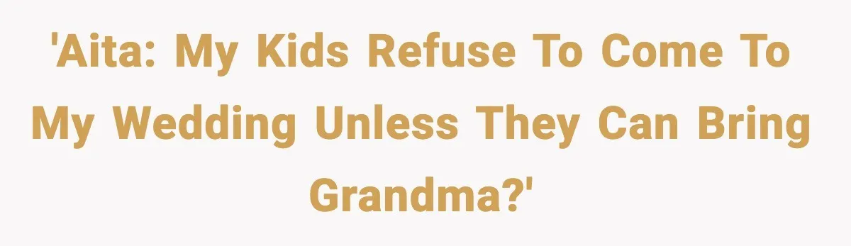 'AITA: my kids refuse to come to my wedding unless they can bring grandma?'