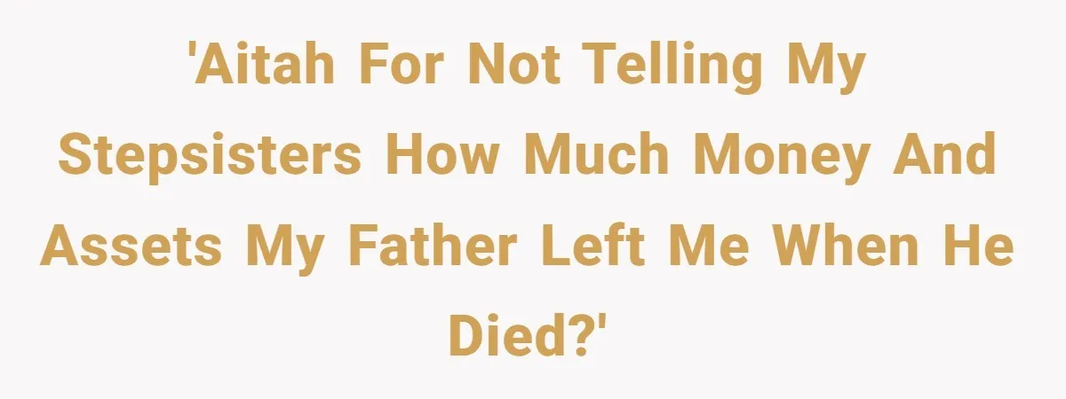 Grieving Son Uncovers A Financial Betrayal After His Late Father Leaves A Secret Will 'Aitah for not telling my stepsisters how much money and assets my father left me when he died?'