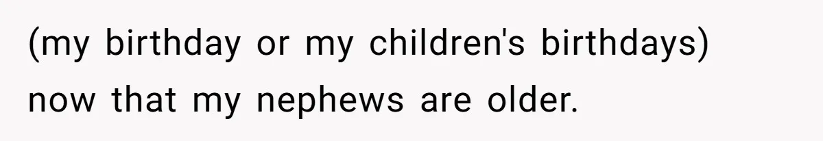 (my birthday or my children's birthdays) now that my nephews are older.