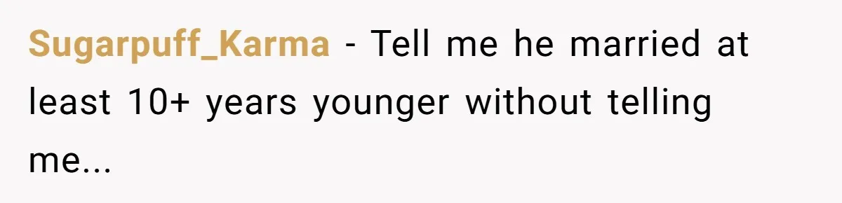 Sugarpuff_Karma − Tell me he married at least 10+ years younger without telling me...