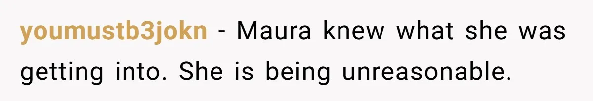 youmustb3jokn − Maura knew what she was getting into. She is being unreasonable.