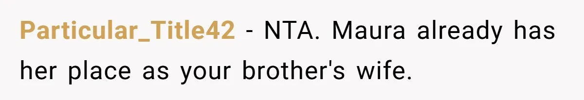 Particular_Title42 − NTA. Maura already has her place as your brother's wife.