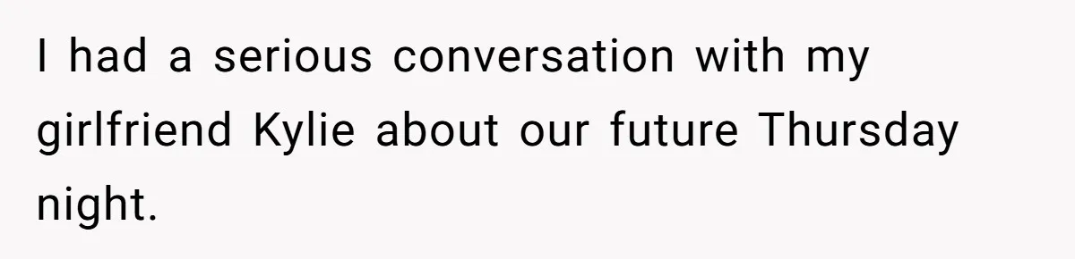 I had a serious conversation with my girlfriend Kylie about our future Thursday night.