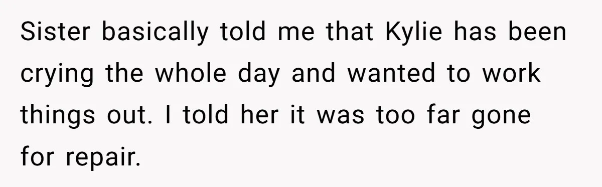 Sister basically told me that Kylie has been crying the whole day and wanted to work things out. I told her it was too far gone for repair.