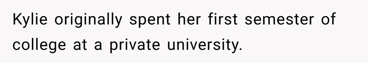 Kylie originally spent her first semester of college at a private university.