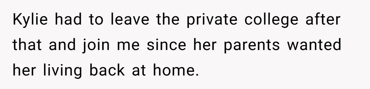 Kylie had to leave the private college after that and join me since her parents wanted her living back at home.