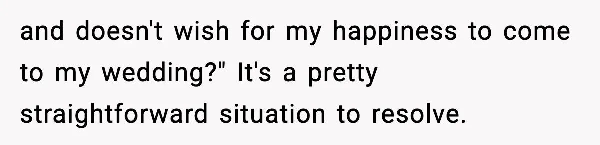 and doesn't wish for my happiness to come to my wedding?" It's a pretty straightforward situation to resolve.