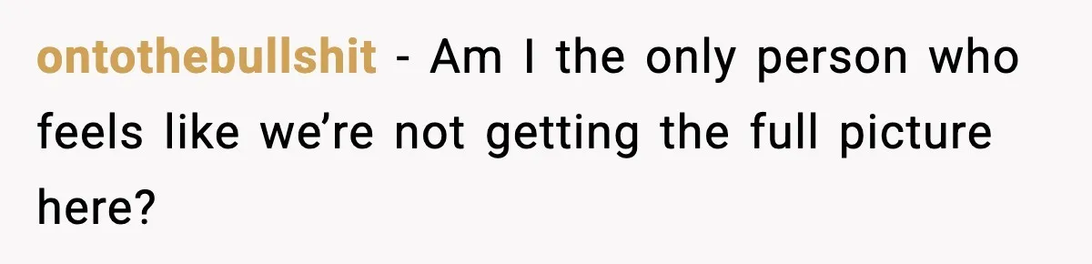 ontothebullshit − Am I the only person who feels like we’re not getting the full picture here?