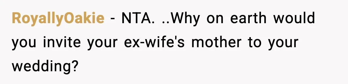 RoyallyOakie − NTA. ..Why on earth would you invite your ex-wife's mother to your wedding?