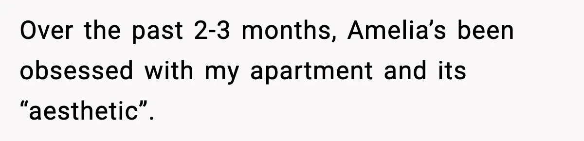 Over the past 2-3 months, Amelia’s been obsessed with my apartment and its “aesthetic”.