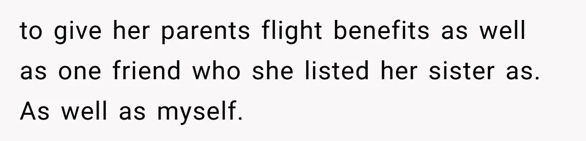 to give her parents flight benefits as well as one friend who she listed her sister as. As well as myself.