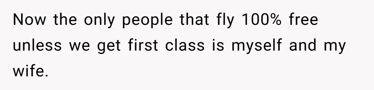 Now the only people that fly 100% free unless we get first class is myself and my wife.