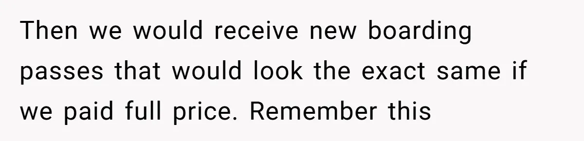 Then we would receive new boarding passes that would look the exact same if we paid full price. Remember this