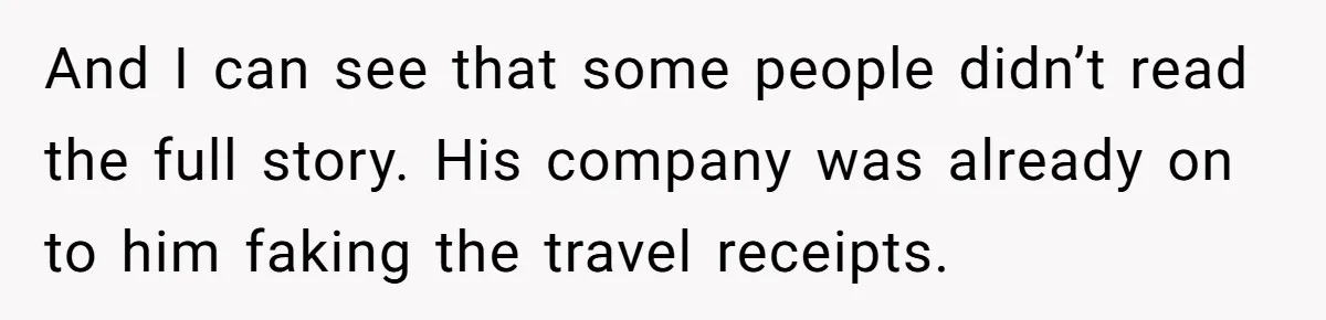 And I can see that some people didn’t read the full story. His company was already on to him faking the travel receipts.