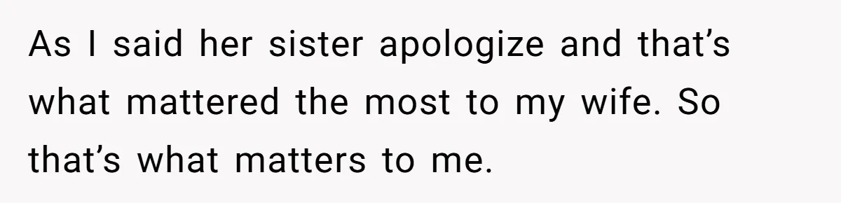 As I said her sister apologize and that’s what mattered the most to my wife. So that’s what matters to me.