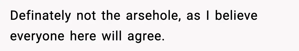 Definately not the arsehole, as I believe everyone here will agree.
