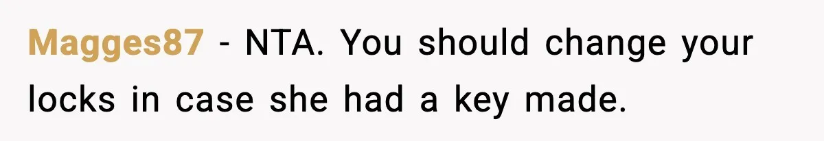 Magges87 − NTA. You should change your locks in case she had a key made.